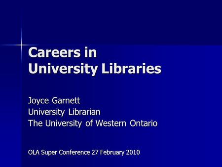 Careers in University Libraries Joyce Garnett University Librarian The University of Western Ontario OLA Super Conference 27 February 2010.