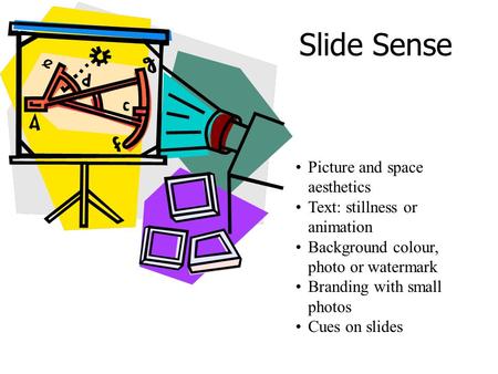 Slide Sense Picture and space aesthetics Text: stillness or animation Background colour, photo or watermark Branding with small photos Cues on slides.