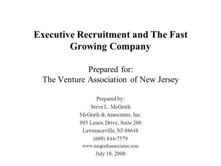 Executive Recruitment and The Fast Growing Company Prepared for: The Venture Association of New Jersey Prepared by: Steve L. McGrath McGrath & Associates,