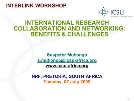 1 INTERLINK WORKSHOP INTERNATIONAL RESEARCH COLLABORATION AND NETWORKING: BENEFITS & CHALLENGES Sospeter Muhongo