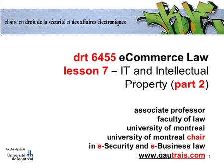 1 drt 6455 eCommerce Law lesson 7 – IT and Intellectual Property (part 2) associate professor faculty of law university of montreal university of montreal.