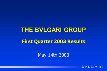 THE BVLGARI GROUP First Quarter 2003 Results May 14th 2003.