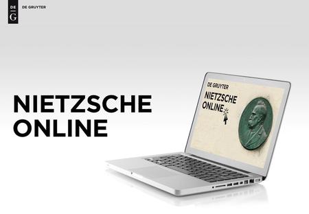 Nietzsche Online. The Database and Its Users Nietzsche Online brings together all the De Gruyter editions, interpretations and reference works relating.