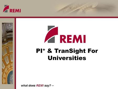What does REMI say? sm PI + & TranSight For Universities.