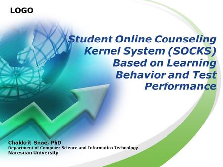 LOGO Student Online Counseling Kernel System (SOCKS) Based on Learning Behavior and Test Performance Chakkrit Snae, PhD Department of Computer Science.