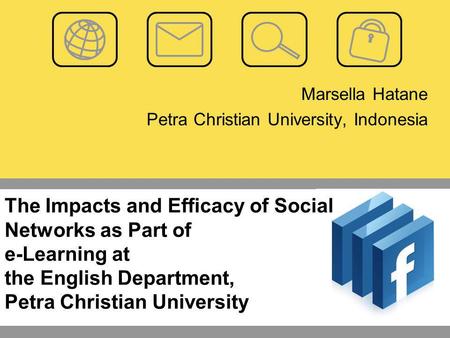 The Impacts and Efficacy of Social Networks as Part of e-Learning at the English Department, Petra Christian University Marsella Hatane Petra Christian.