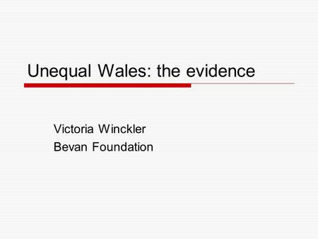 Unequal Wales: the evidence Victoria Winckler Bevan Foundation.