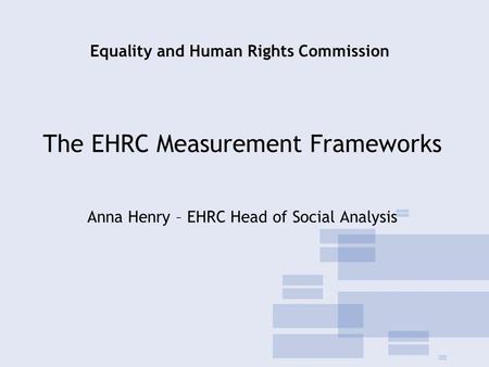 The EHRC Measurement Frameworks Anna Henry – EHRC Head of Social Analysis Equality and Human Rights Commission.