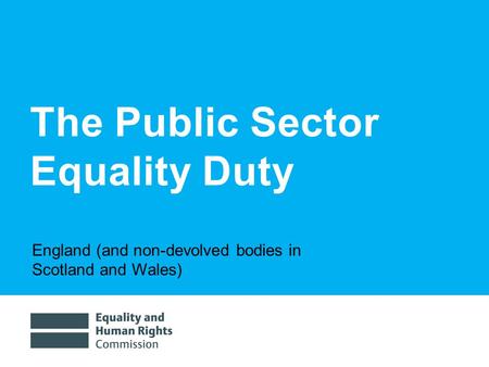 1/30/20141 The Public Sector Equality Duty England (and non-devolved bodies in Scotland and Wales)
