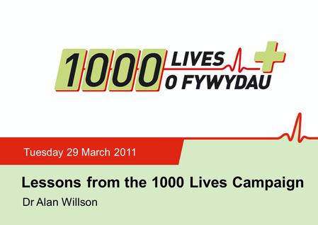 Insert name of presentation on Master Slide Lessons from the 1000 Lives Campaign Tuesday 29 March 2011 Dr Alan Willson.