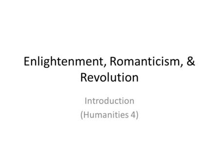 Enlightenment, Romanticism, & Revolution Introduction (Humanities 4)