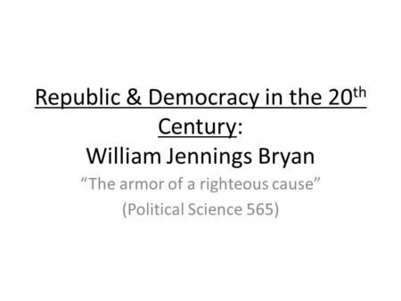 Republic & Democracy in the 20th Century: William Jennings Bryan
