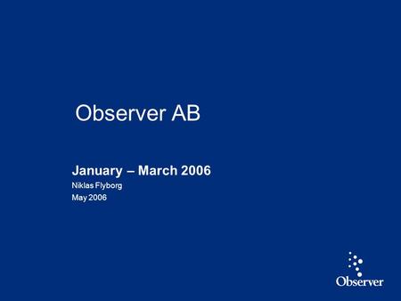 1 January – March 2006 Niklas Flyborg May 2006 Observer AB.