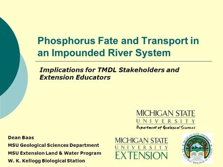 Phosphorus Fate and Transport in an Impounded River System Implications for TMDL Stakeholders and Extension Educators Dean Baas MSU Geological Sciences.