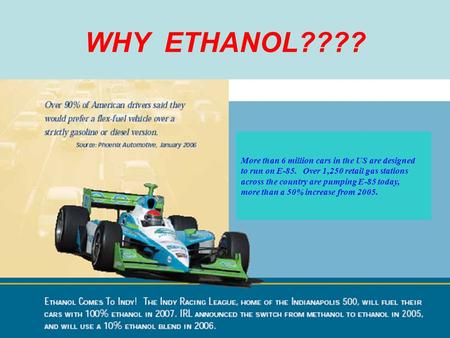 WHY ETHANOL???? More than 6 million cars in the US are designed to run on E-85. Over 1,250 retail gas stations across the country are pumping E-85 today,