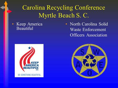 Carolina Recycling Conference Myrtle Beach S. C. Keep America Beautiful North Carolina Solid Waste Enforcement Officers Association.