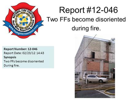Report #12-046 Two FFs become disoriented during fire. Report Number: 12-046 Report Date: 02/23/12 14:43 Synopsis Two FFs become disoriented During fire.