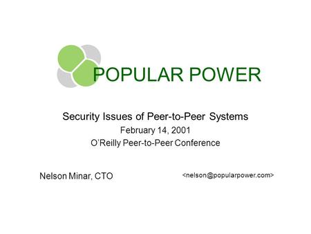Security Issues of Peer-to-Peer Systems February 14, 2001 OReilly Peer-to-Peer Conference Nelson Minar, CTO POPULAR POWER.