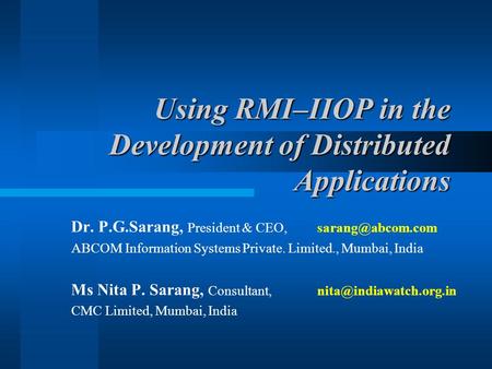 Using RMI–IIOP in the Development of Distributed Applications Dr. P.G.Sarang, President & ABCOM Information Systems Private. Limited.,