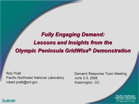 Fully Engaging Demand: Lessons and Insights from the Olympic Peninsula GridWise ® Demonstration Demand Response Town Meeting June 2-3, 2008 Washington,