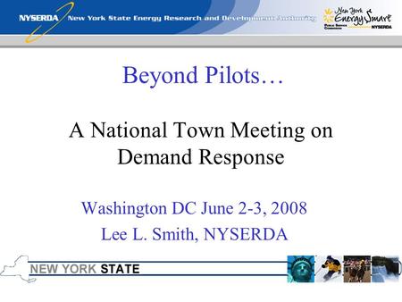 Beyond Pilots… A National Town Meeting on Demand Response Washington DC June 2-3, 2008 Lee L. Smith, NYSERDA.