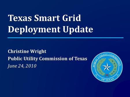 Texas Smart Grid Deployment Update Christine Wright Public Utility Commission of Texas June 24, 2010.