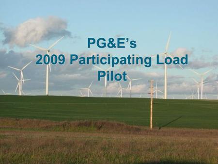 PG&Es 2009 Participating Load Pilot. 2 Overview Regulatory Context Pilot Characteristics Lessons Next Steps.