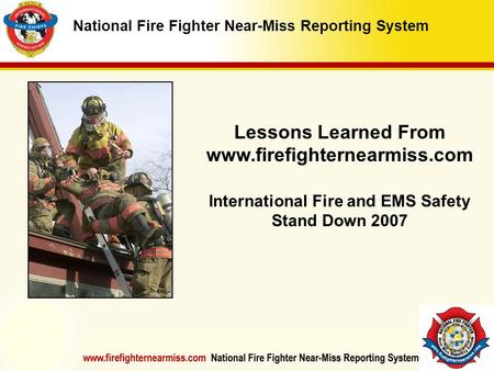 IAFF Instructor Development Conference October 1-4, 2006 Las Vegas, NV National Fire Fighter Near-Miss Reporting System Lessons Learned From www.firefighternearmiss.com.