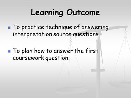 Learning Outcome To practice technique of answering interpretation source questions To practice technique of answering interpretation source questions.