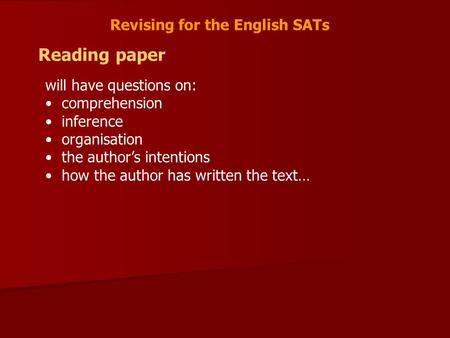 Revising for the English SATs Reading paper will have questions on: comprehension inference organisation the authors intentions how the author has written.