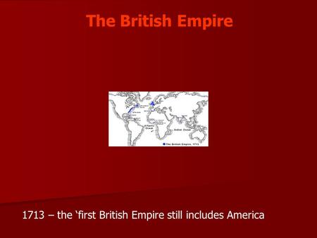 The British Empire 1713 – the ‘first British Empire still includes America.