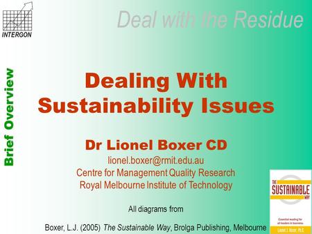 Deal with the Residue Brief Overview INTERGON Dealing With Sustainability Issues Dr Lionel Boxer CD Centre for Management Quality.