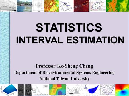 STATISTICS INTERVAL ESTIMATION Professor Ke-Sheng Cheng Department of Bioenvironmental Systems Engineering National Taiwan University.