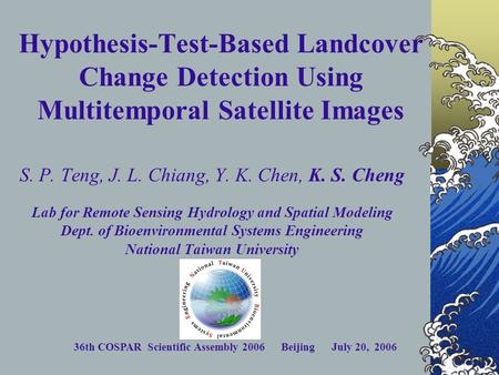 36th COSPAR Scientific Assembly 2006 Beijing July 20, 2006 Hypothesis-Test-Based Landcover Change Detection Using Multitemporal Satellite Images S. P.