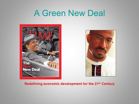 A Green New Deal Redefining economic development for the 21 st Century.