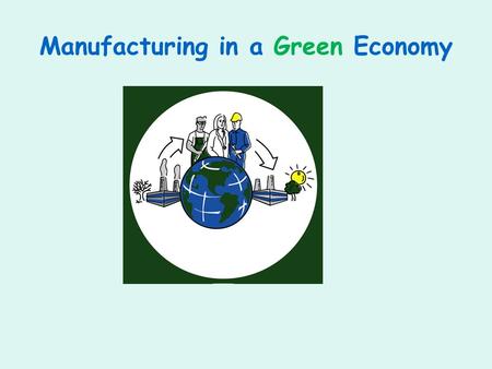 Manufacturing in a Green Economy. Eco-Design Issues Automation of blue-collar work. Degradation & outsourcing of blue- collar work: globalization. Undervaluing.
