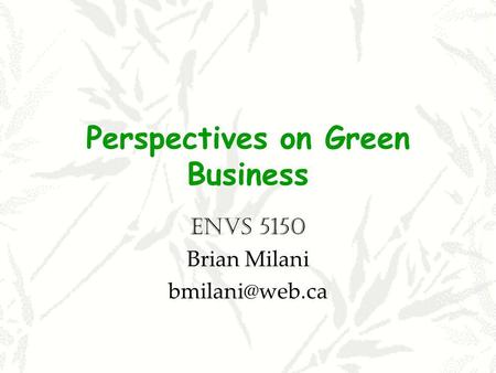 Perspectives on Green Business ENVS 5150 Brian Milani