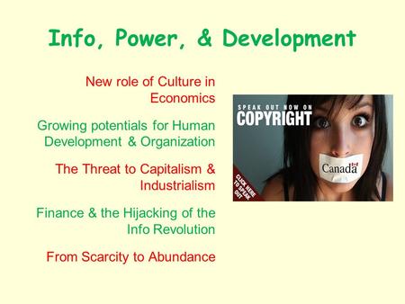 Info, Power, & Development New role of Culture in Economics Growing potentials for Human Development & Organization The Threat to Capitalism & Industrialism.
