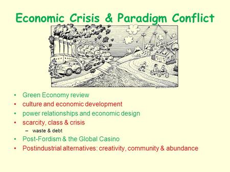 Economic Crisis & Paradigm Conflict Green Economy review culture and economic development power relationships and economic design scarcity, class & crisis.