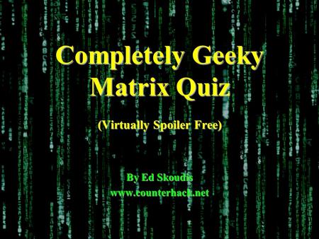 Completely Geeky Matrix Quiz (Virtually Spoiler Free) By Ed Skoudis www.counterhack.net.