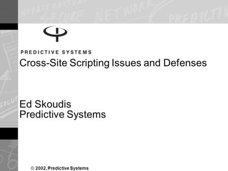 Cross-Site Scripting Issues and Defenses Ed Skoudis Predictive Systems © 2002, Predictive Systems.