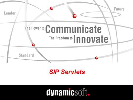 SIP Servlets. www.dynamicsoft.com SIP Summit 2001 5.01.01 SIP Servlets Problem Statement Want to enable construction of a wide variety of IP telephony.