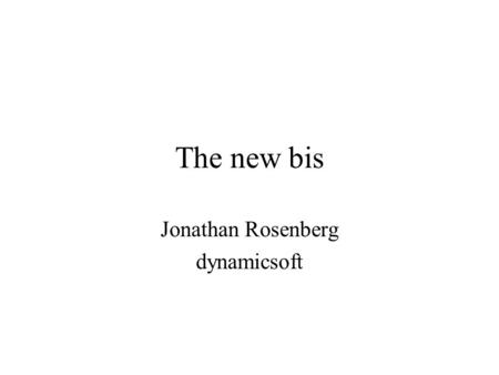 The new bis Jonathan Rosenberg dynamicsoft. Why rewrite the specification? IESG said so RFC2543 was never the model of clarity to begin with Bis got worse.