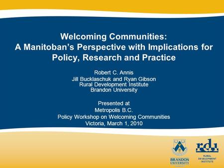 Welcoming Communities: A Manitobans Perspective with Implications for Policy, Research and Practice Robert C. Annis Jill Bucklaschuk and Ryan Gibson Rural.