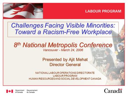 Presented by Ajit Mehat Director General NATIONAL LABOUR OPERATIONS DIRECTORATE LABOUR PROGRAM HUMAN RESOURCES AND SOCIAL DEVELOPMENT CANADA Challenges.