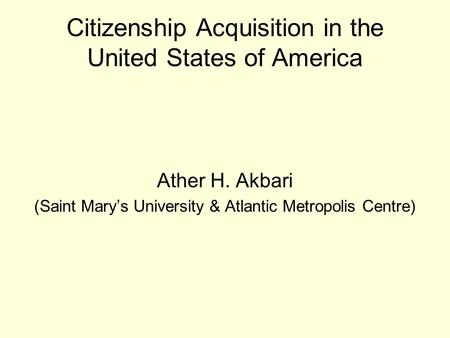 Citizenship Acquisition in the United States of America Ather H. Akbari (Saint Marys University & Atlantic Metropolis Centre)