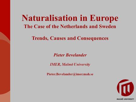 Naturalisation in Europe The Case of the Netherlands and Sweden Trends, Causes and Consequences Pieter Bevelander IMER, Malmö University