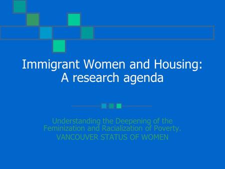 Immigrant Women and Housing: A research agenda Understanding the Deepening of the Feminization and Racialization of Poverty. VANCOUVER STATUS OF WOMEN.