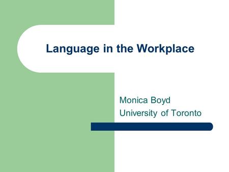 Language in the Workplace Monica Boyd University of Toronto.