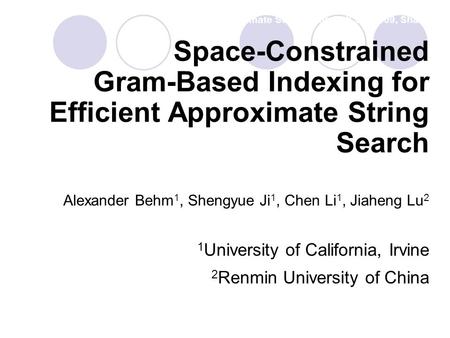 Space-Constrained Gram-Based Indexing for Efficient Approximate String Search, ICDE 2009, Shanghai Space-Constrained Gram-Based Indexing for Efficient.